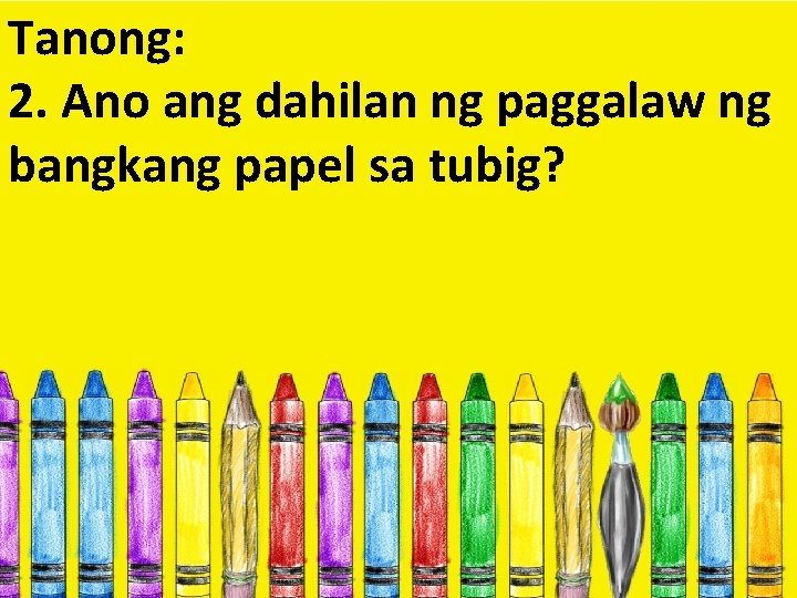 Tanong: 2. Ano ang dahilan ng paggalaw ng bangkang papel sa tubig? 