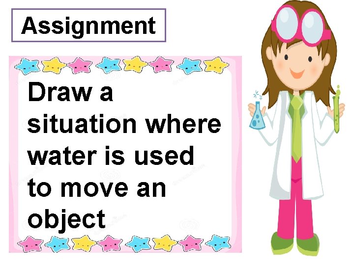 Assignment Draw a situation where water is used to move an object 