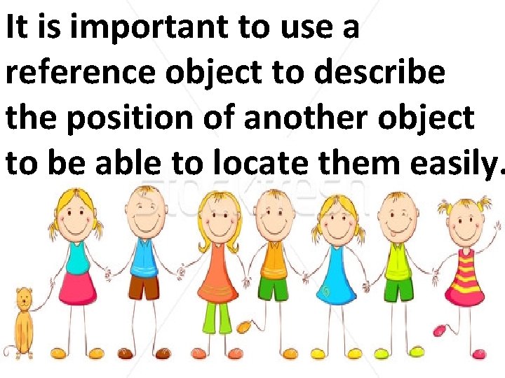 It is important to use a reference object to describe the position of another