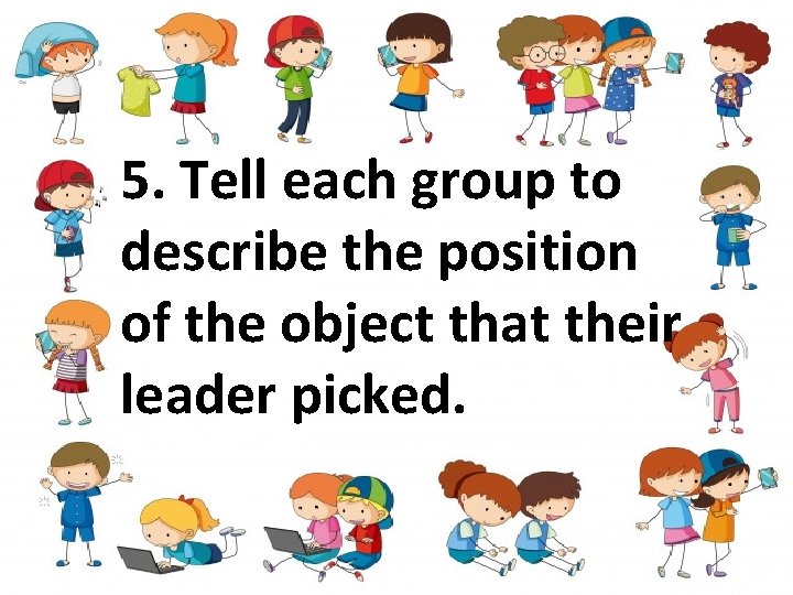 5. Tell each group to describe the position of the object that their leader