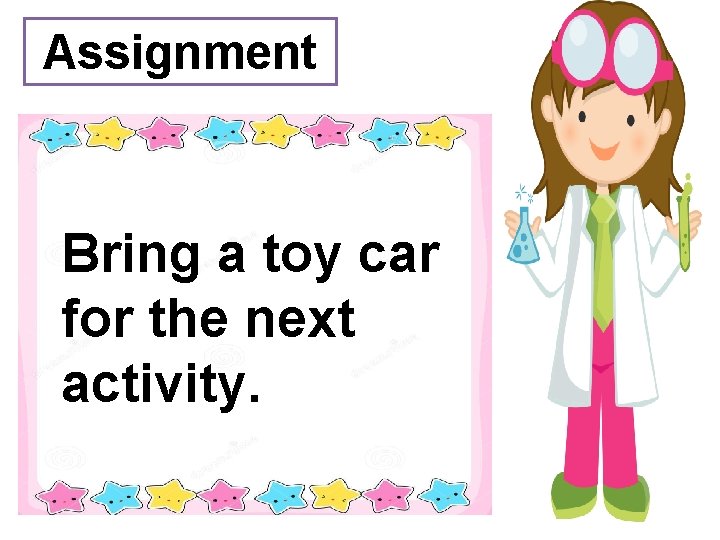 Assignment Bring a toy car for the next activity. 