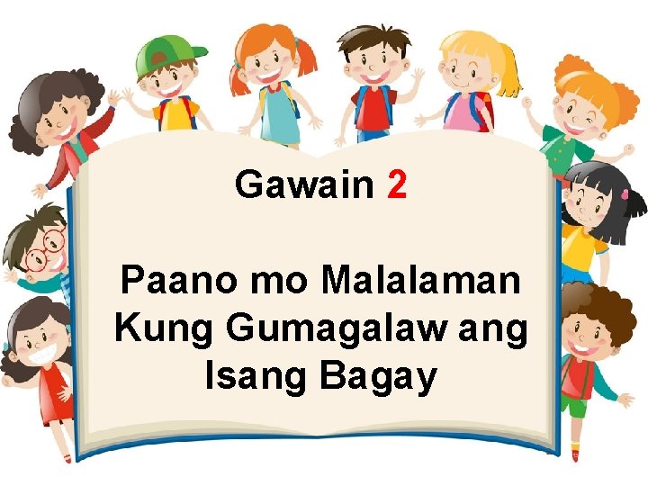 Gawain 2 Paano mo Malalaman Kung Gumagalaw ang Isang Bagay 