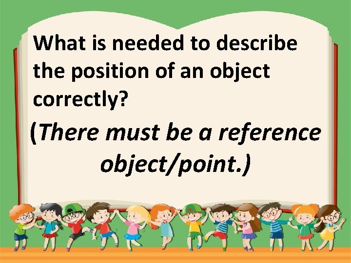 What is needed to describe the position of an object correctly? (There must be