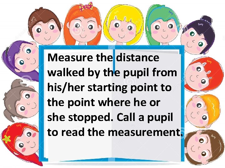 Measure the distance walked by the pupil from his/her starting point to the point