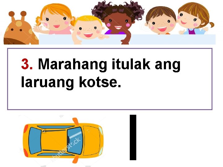 3. Marahang itulak ang laruang kotse. 