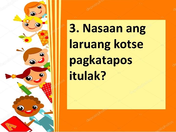 3. Nasaan ang laruang kotse pagkatapos itulak? 