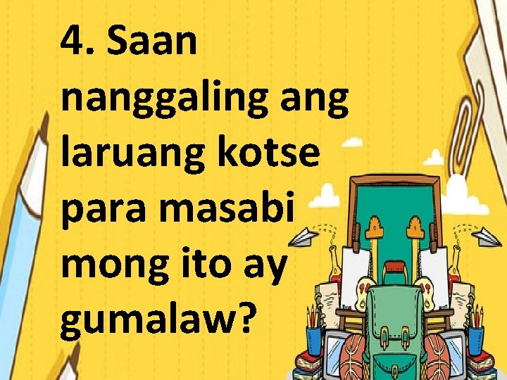 4. Saan nanggaling ang laruang kotse para masabi mong ito ay gumalaw? 