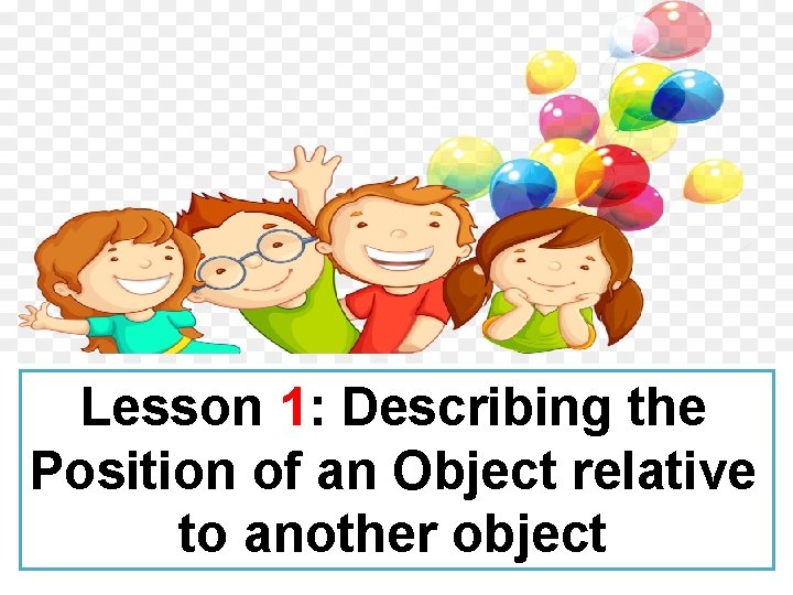 Lesson 1: Describing the Position of an Object relative to another object 