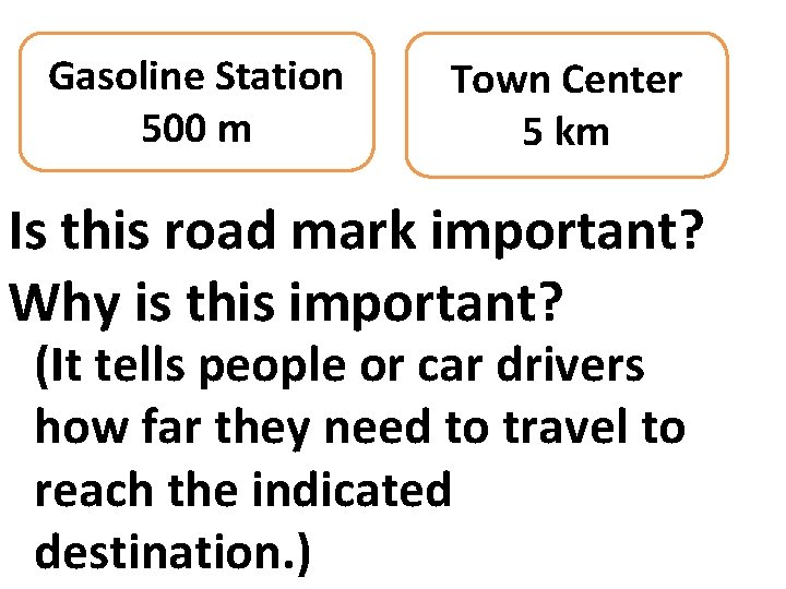 Gasoline Station 500 m Town Center 5 km Is this road mark important? Why