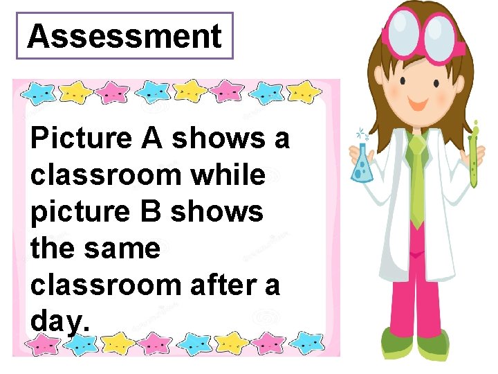 Assessment Picture A shows a classroom while picture B shows the same classroom after