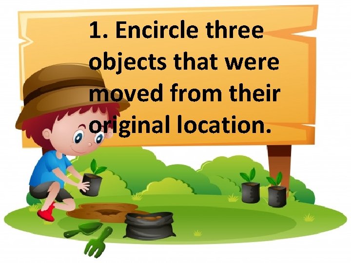 1. Encircle three objects that were moved from their original location. 