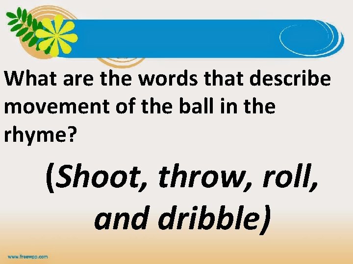 What are the words that describe movement of the ball in the rhyme? (Shoot,