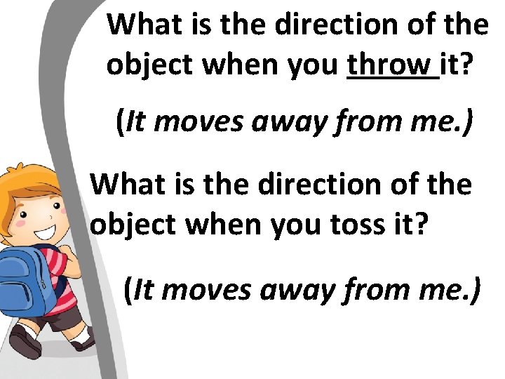 What is the direction of the object when you throw it? (It moves away