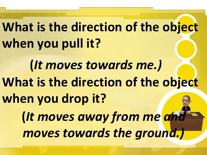 What is the direction of the object when you pull it? (It moves towards