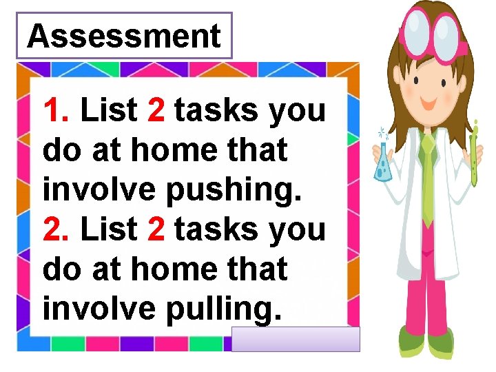 Assessment 1. List 2 tasks you do at home that involve pushing. 2. List