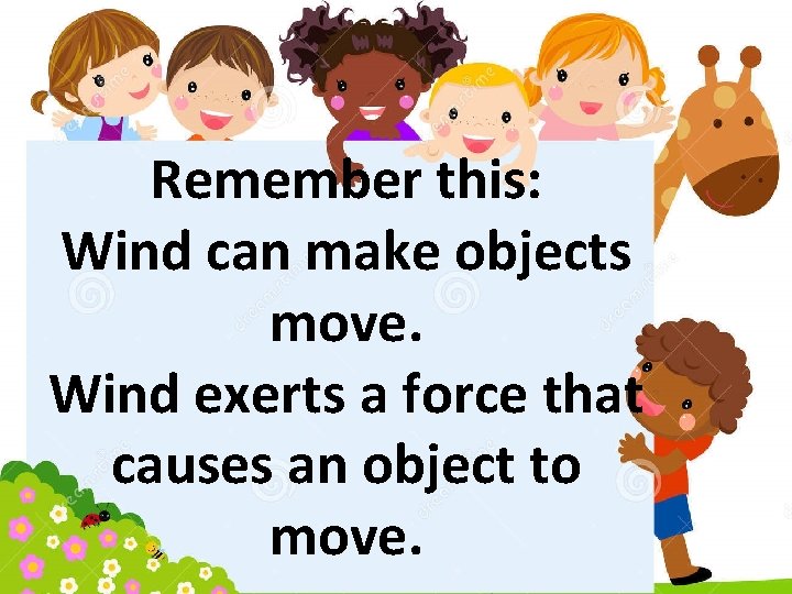 Remember this: Wind can make objects move. Wind exerts a force that causes an