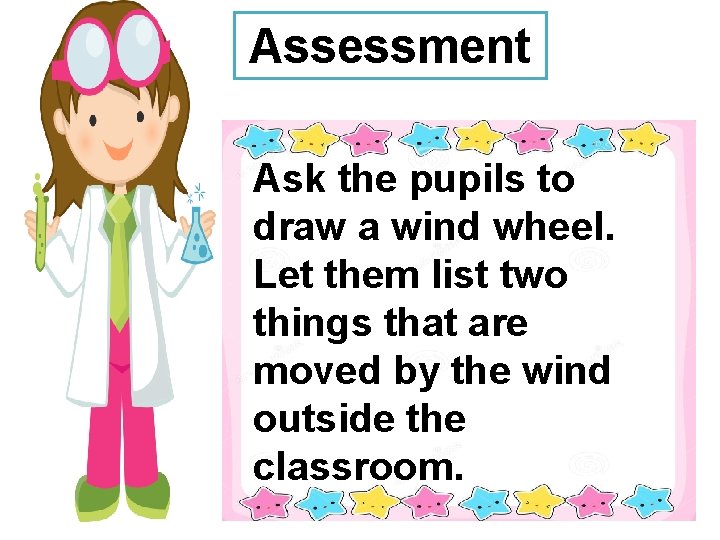 Assessment Ask the pupils to draw a wind wheel. Let them list two things