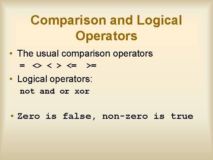 Comparison and Logical Operators • The usual comparison operators = <> < > <=