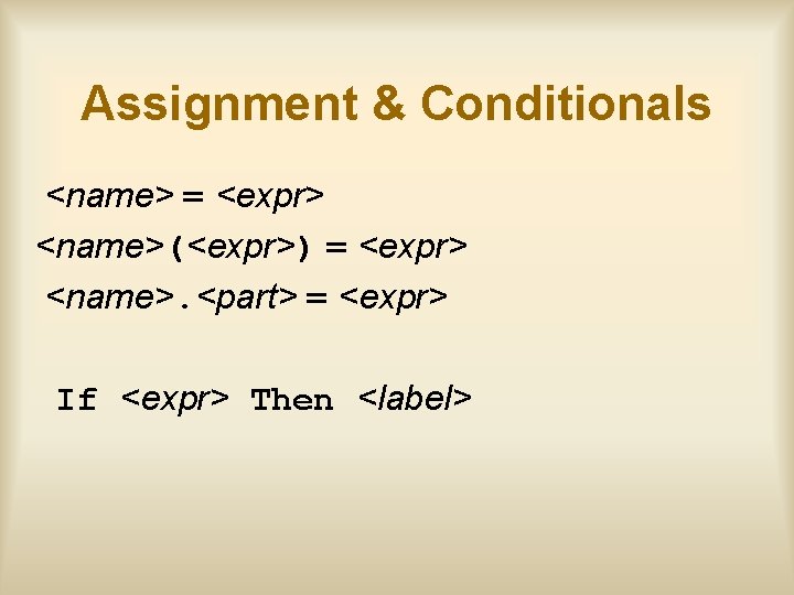 Assignment & Conditionals <name> = <expr> <name>(<expr>) = <expr> <name>. <part> = <expr> If