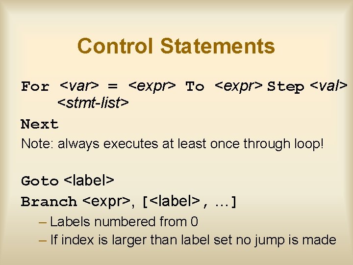 Control Statements For <var> = <expr> To <expr> Step <val> <stmt-list> Next Note: always