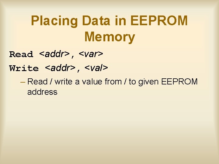 Placing Data in EEPROM Memory Read <addr>, <var> Write <addr>, <val> – Read /