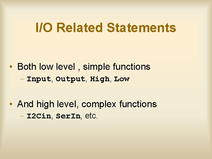 I/O Related Statements • Both low level , simple functions – Input, Output, High,