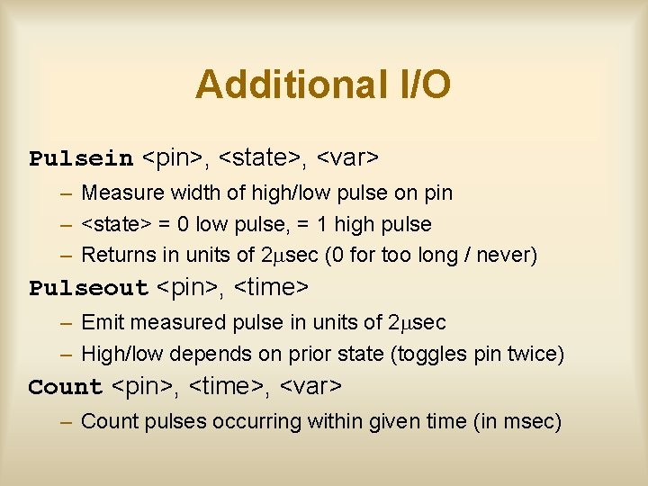 Additional I/O Pulsein <pin>, <state>, <var> – Measure width of high/low pulse on pin