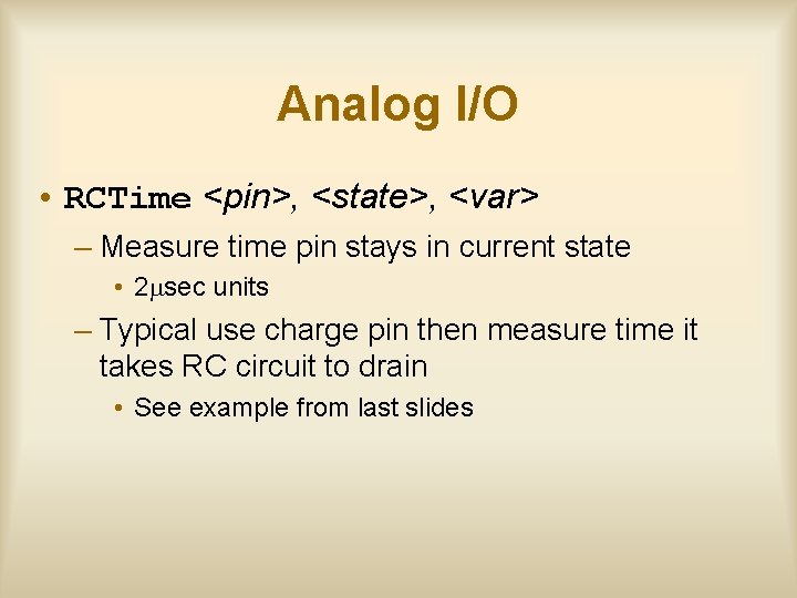 Analog I/O • RCTime <pin>, <state>, <var> – Measure time pin stays in current