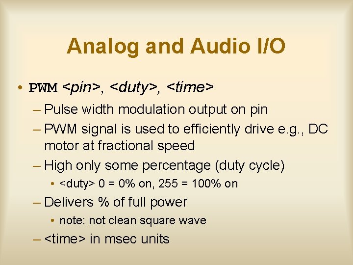 Analog and Audio I/O • PWM <pin>, <duty>, <time> – Pulse width modulation output
