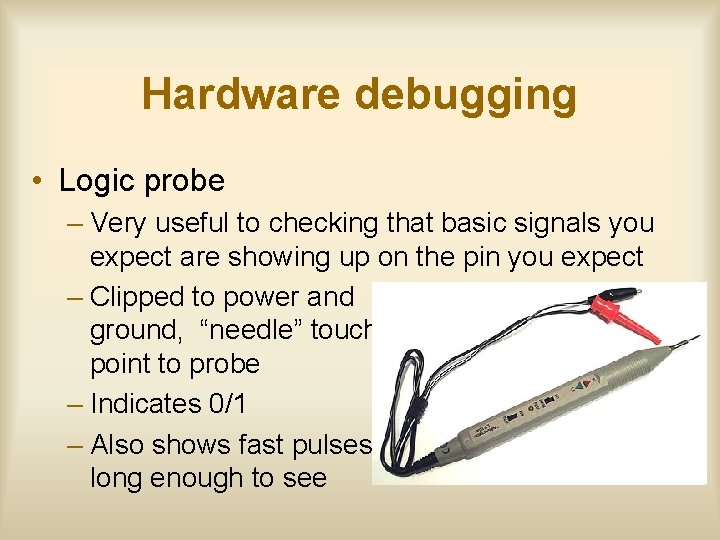 Hardware debugging • Logic probe – Very useful to checking that basic signals you