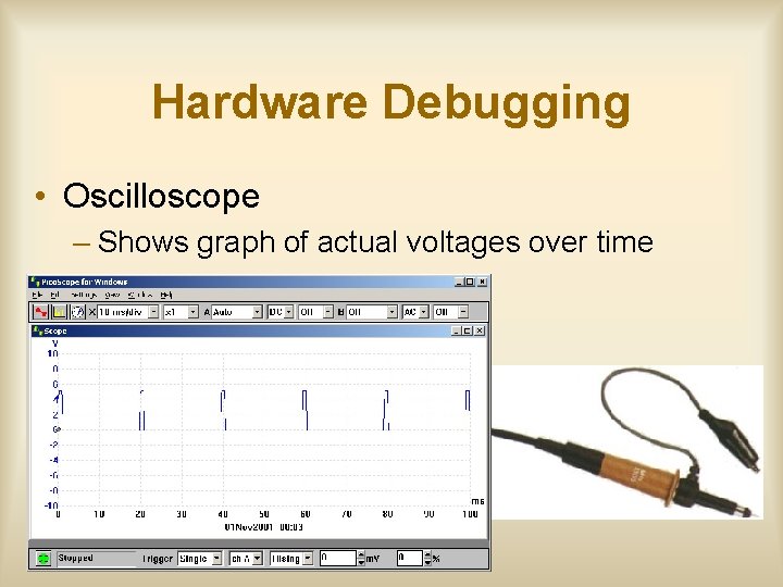 Hardware Debugging • Oscilloscope – Shows graph of actual voltages over time 