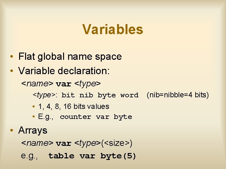 Variables • Flat global name space • Variable declaration: <name> var <type>: bit nib