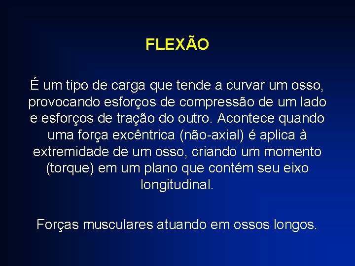 FLEXÃO É um tipo de carga que tende a curvar um osso, provocando esforços