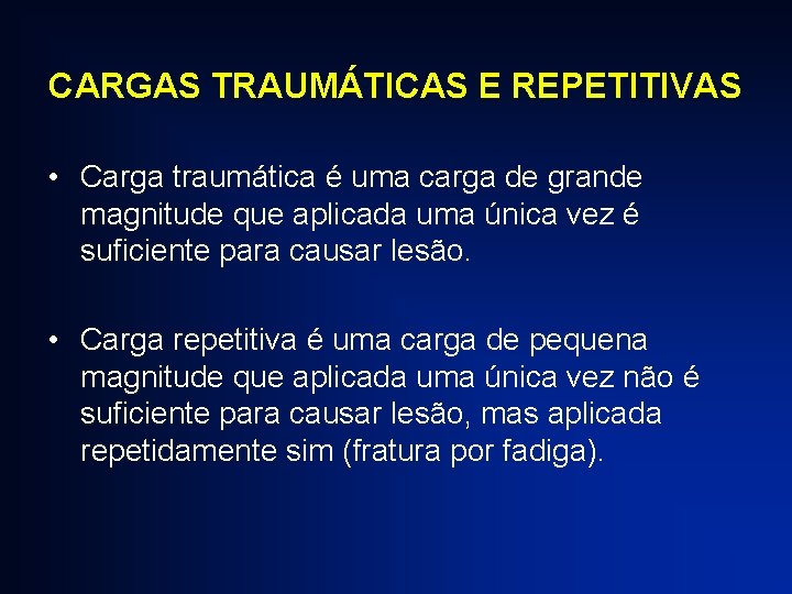 CARGAS TRAUMÁTICAS E REPETITIVAS • Carga traumática é uma carga de grande magnitude que