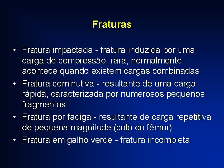 Fraturas • Fratura impactada - fratura induzida por uma carga de compressão; rara, normalmente
