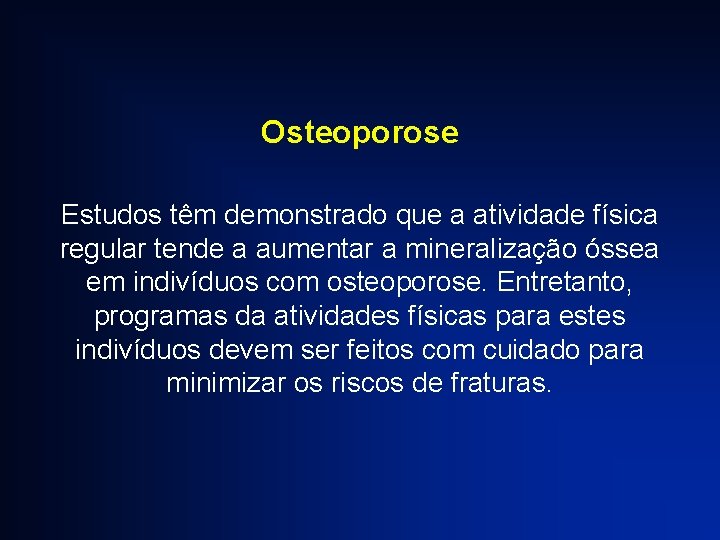 Osteoporose Estudos têm demonstrado que a atividade física regular tende a aumentar a mineralização