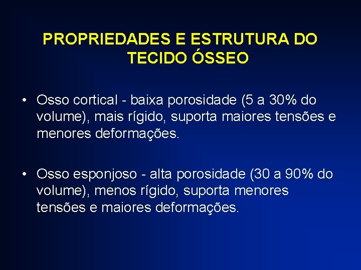 PROPRIEDADES E ESTRUTURA DO TECIDO ÓSSEO • Osso cortical - baixa porosidade (5 a