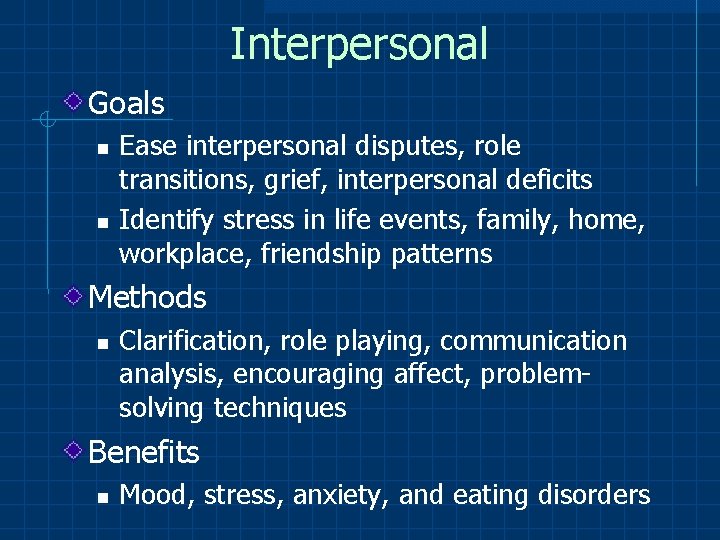 Interpersonal Goals Ease interpersonal disputes, role transitions, grief, interpersonal deficits Identify stress in life