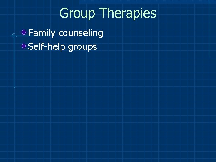 Group Therapies Family counseling Self-help groups 