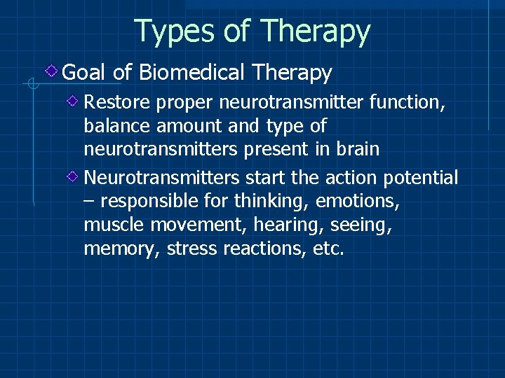 Types of Therapy Goal of Biomedical Therapy Restore proper neurotransmitter function, balance amount and