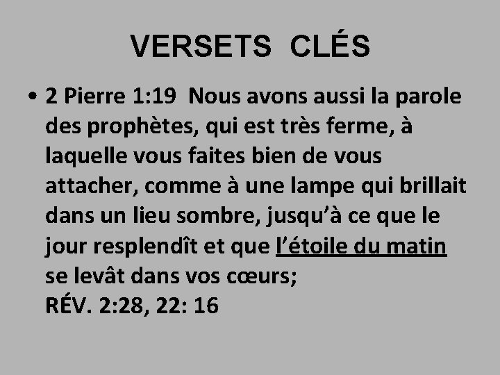 VERSETS CLÉS • 2 Pierre 1: 19 Nous avons aussi la parole des prophètes,