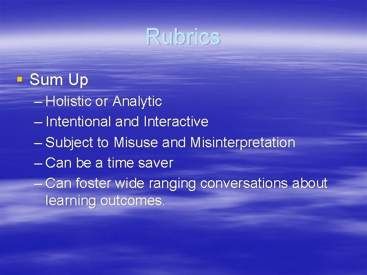 Rubrics § Sum Up – Holistic or Analytic – Intentional and Interactive – Subject