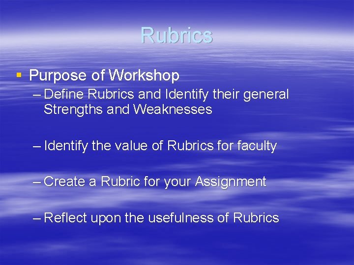 Rubrics § Purpose of Workshop – Define Rubrics and Identify their general Strengths and