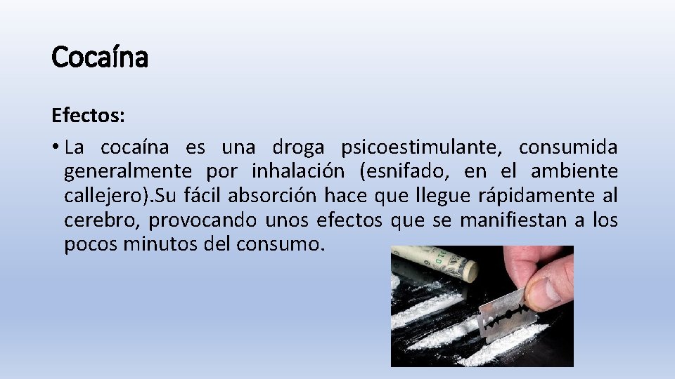 Cocaína Efectos: • La cocaína es una droga psicoestimulante, consumida generalmente por inhalación (esnifado,