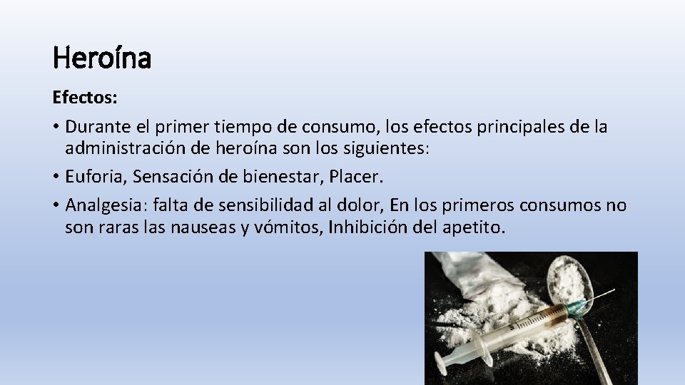 Heroína Efectos: • Durante el primer tiempo de consumo, los efectos principales de la