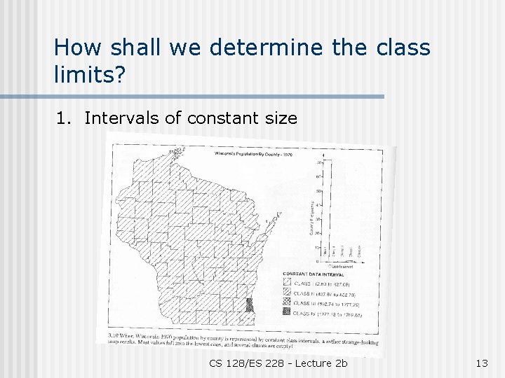 How shall we determine the class limits? 1. Intervals of constant size CS 128/ES