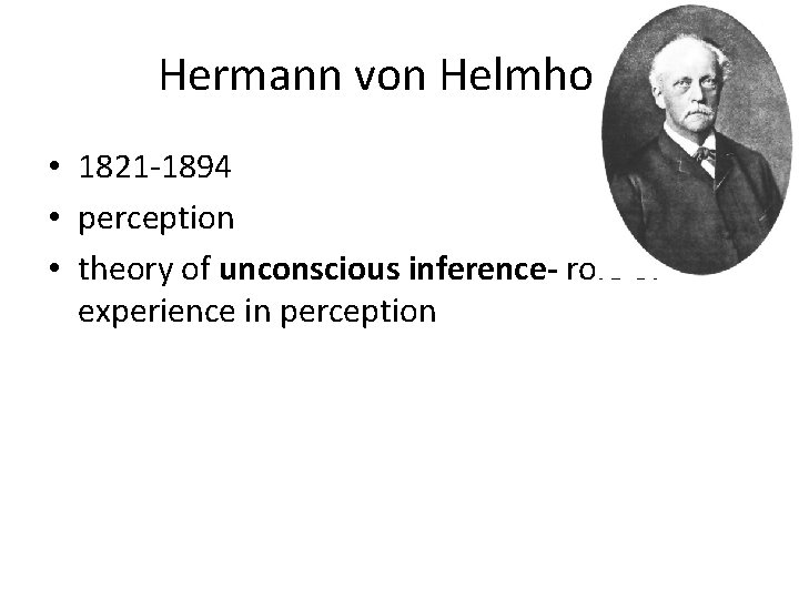 Hermann von Helmholtz • 1821 -1894 • perception • theory of unconscious inference- role