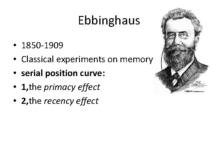 Ebbinghaus • • • 1850 -1909 Classical experiments on memory serial position curve: 1,