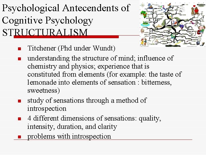 Psychological Antecendents of Cognitive Psychology STRUCTURALISM Titchener (Phd under Wundt) understanding the structure of