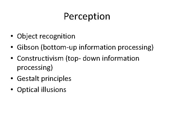 Perception • Object recognition • Gibson (bottom-up information processing) • Constructivism (top- down information